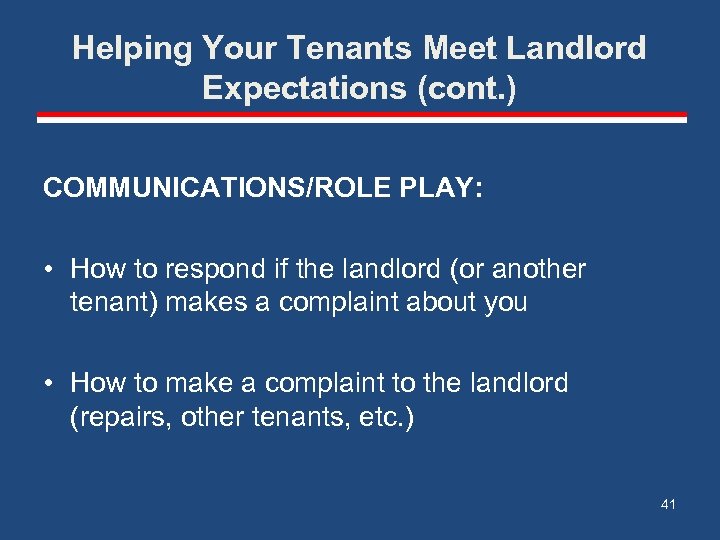 Helping Your Tenants Meet Landlord Expectations (cont. ) COMMUNICATIONS/ROLE PLAY: • How to respond