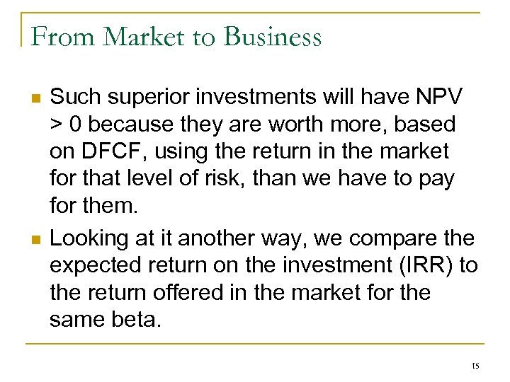 From Market to Business n n Such superior investments will have NPV > 0