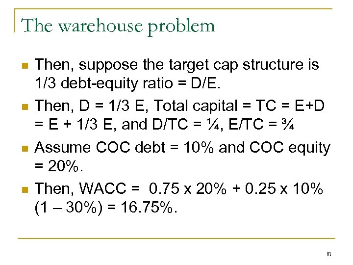 The warehouse problem n n Then, suppose the target cap structure is 1/3 debt-equity