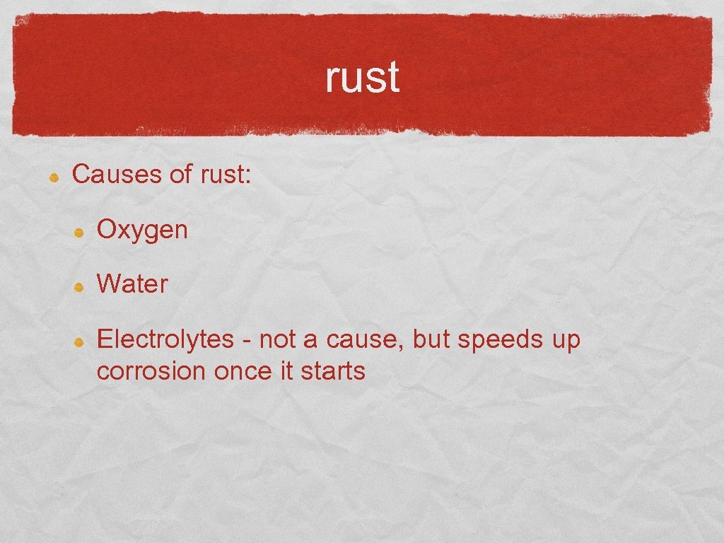 rust Causes of rust: Oxygen Water Electrolytes - not a cause, but speeds up