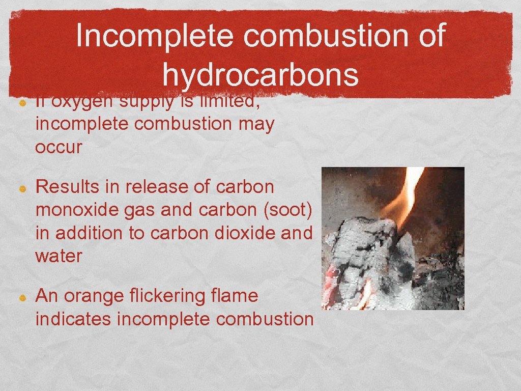 Incomplete combustion of hydrocarbons If oxygen supply is limited, incomplete combustion may occur Results