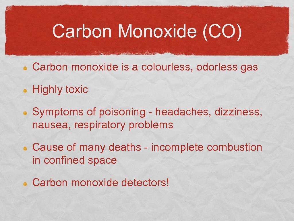 Carbon Monoxide (CO) Carbon monoxide is a colourless, odorless gas Highly toxic Symptoms of