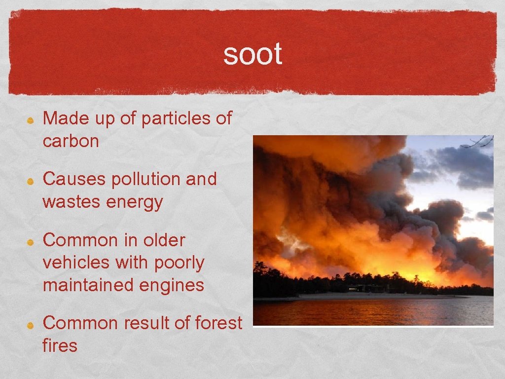 soot Made up of particles of carbon Causes pollution and wastes energy Common in