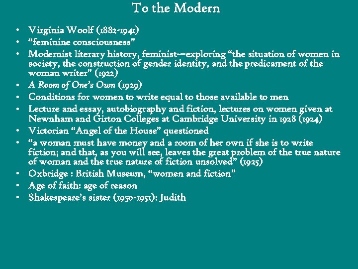 To the Modern • Virginia Woolf (1882 -1941) • “feminine consciousness” • Modernist literary