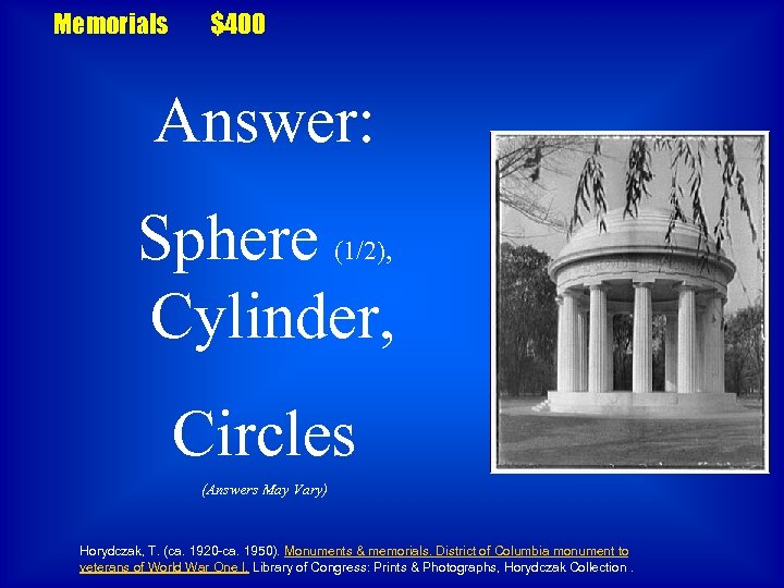 Memorials $400 Answer: Sphere Cylinder, (1/2), Circles (Answers May Vary) Horydczak, T. (ca. 1920