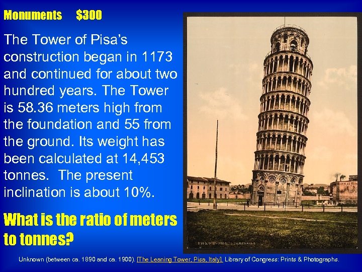 Monuments $300 The Tower of Pisa’s construction began in 1173 and continued for about