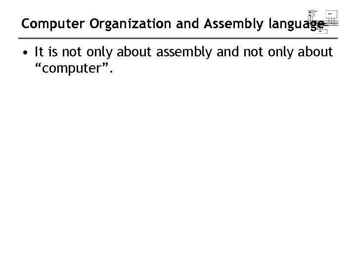 Computer Organization and Assembly language • It is not only about assembly and not