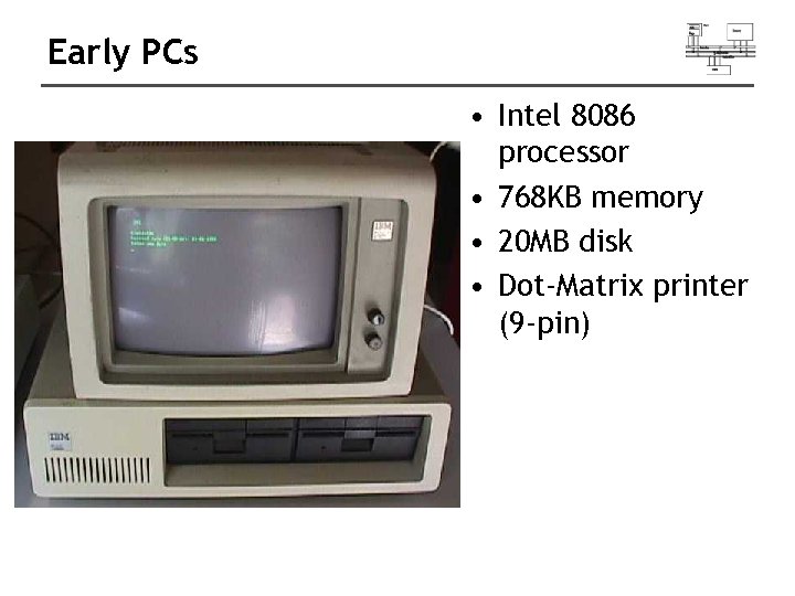 Early PCs • Intel 8086 processor • 768 KB memory • 20 MB disk