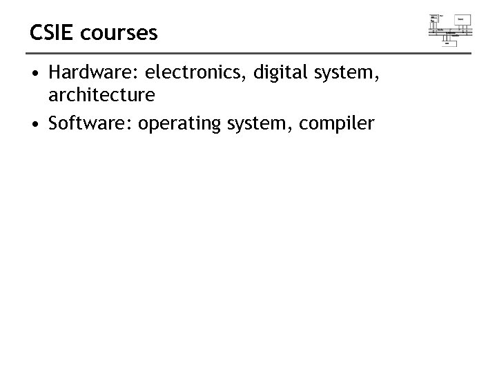 CSIE courses • Hardware: electronics, digital system, architecture • Software: operating system, compiler 