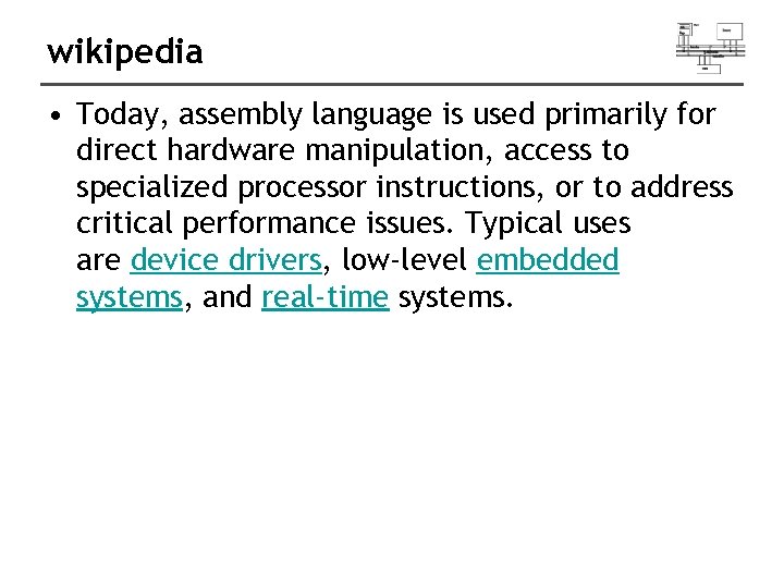 wikipedia • Today, assembly language is used primarily for direct hardware manipulation, access to