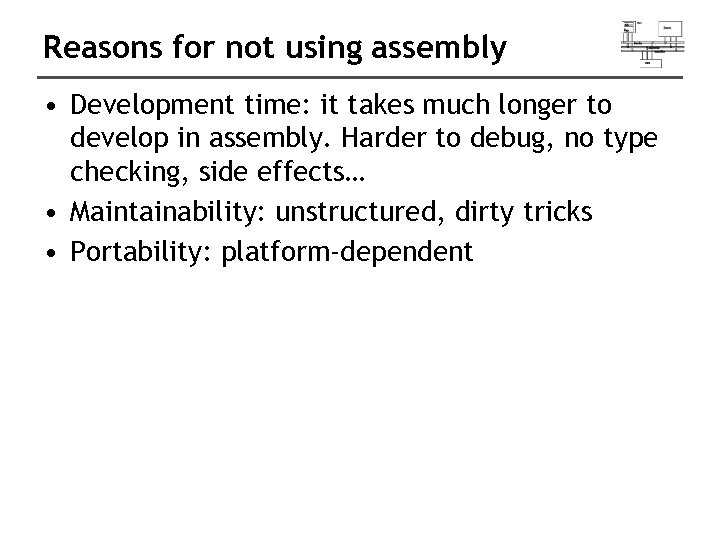 Reasons for not using assembly • Development time: it takes much longer to develop