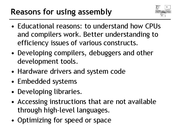 Reasons for using assembly • Educational reasons: to understand how CPUs and compilers work.