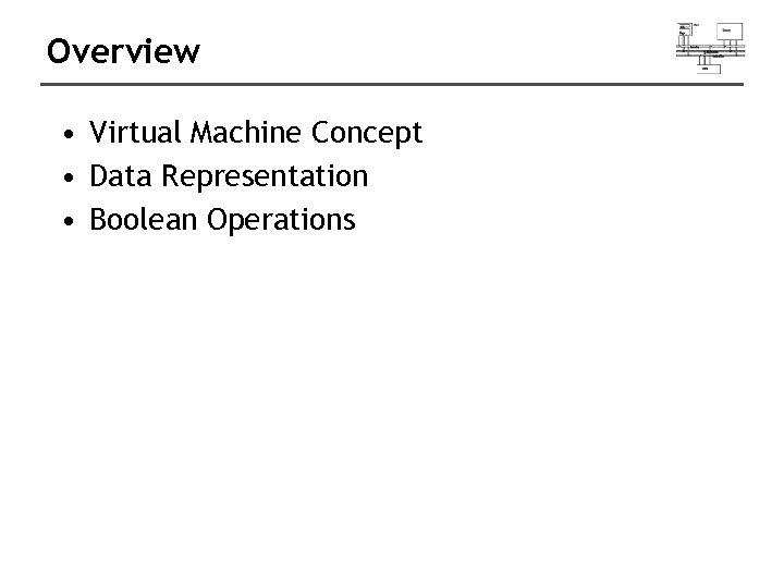 Overview • Virtual Machine Concept • Data Representation • Boolean Operations 