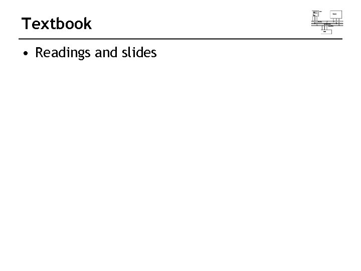 Textbook • Readings and slides 