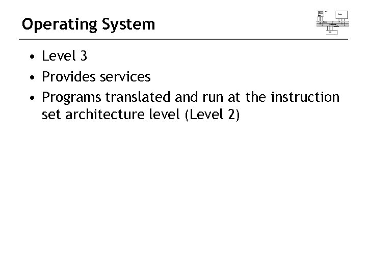 Operating System • Level 3 • Provides services • Programs translated and run at