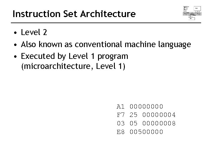 Instruction Set Architecture • Level 2 • Also known as conventional machine language •