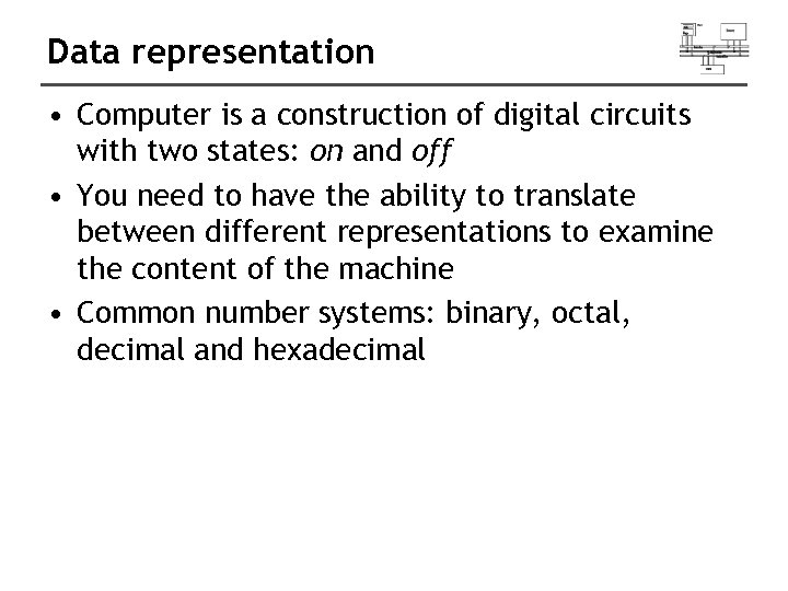 Data representation • Computer is a construction of digital circuits with two states: on