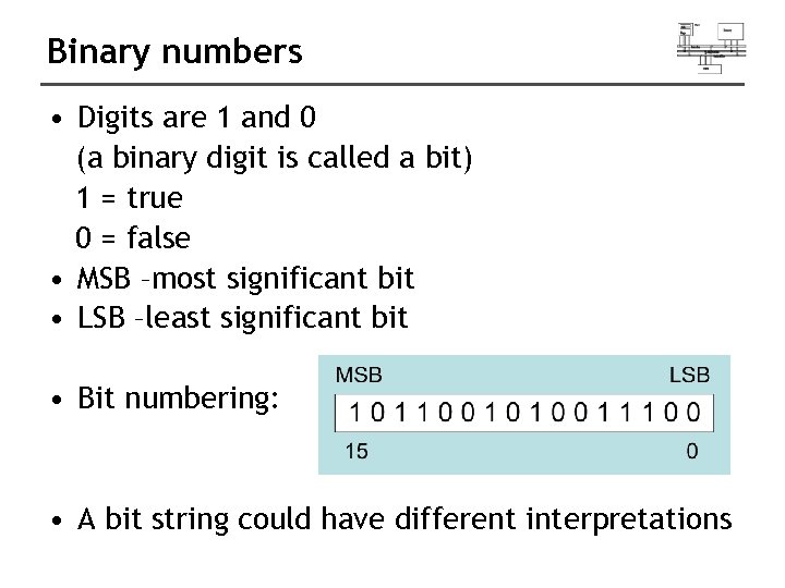 Binary numbers • Digits are 1 and 0 (a binary digit is called a