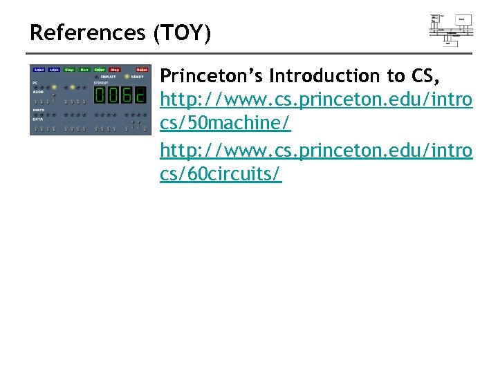 References (TOY) Princeton’s Introduction to CS, http: //www. cs. princeton. edu/intro cs/50 machine/ http: