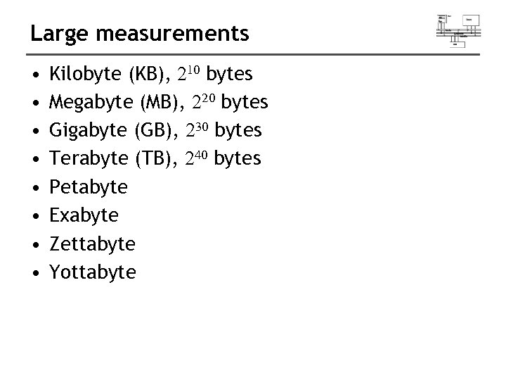 Large measurements • • Kilobyte (KB), 210 bytes Megabyte (MB), 220 bytes Gigabyte (GB),