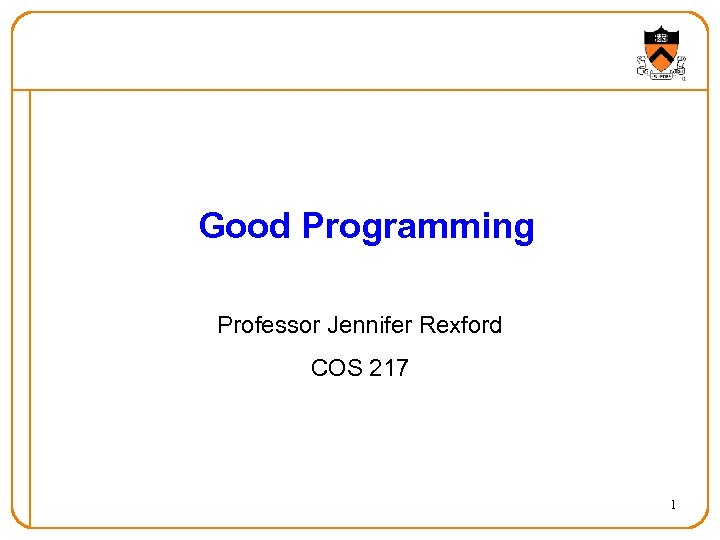 Good Programming Professor Jennifer Rexford COS 217 1 