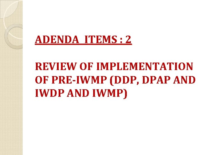 ADENDA ITEMS : 2 REVIEW OF IMPLEMENTATION OF PRE-IWMP (DDP, DPAP AND IWDP AND