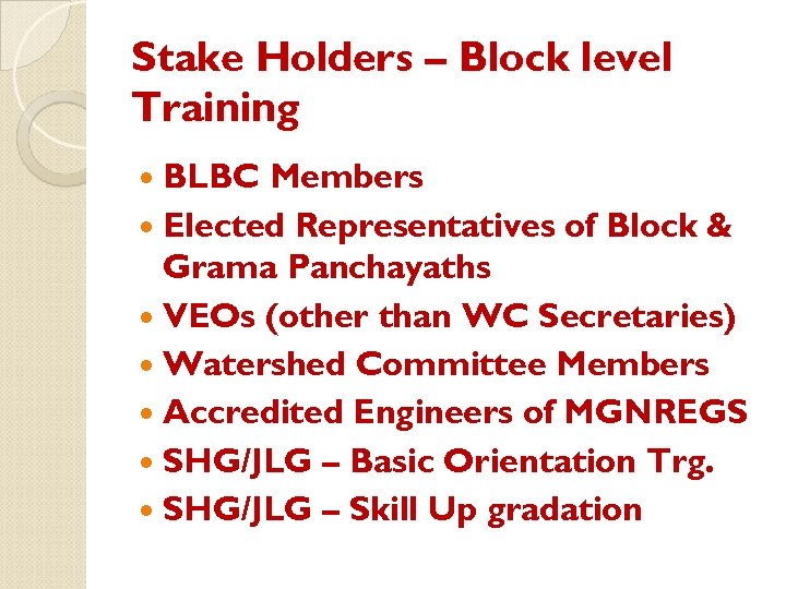 Stake Holders – Block level Training BLBC Members Elected Representatives of Block & Grama