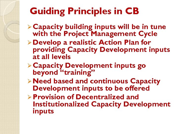 Guiding Principles in CB Ø Capacity building inputs will be in tune with the