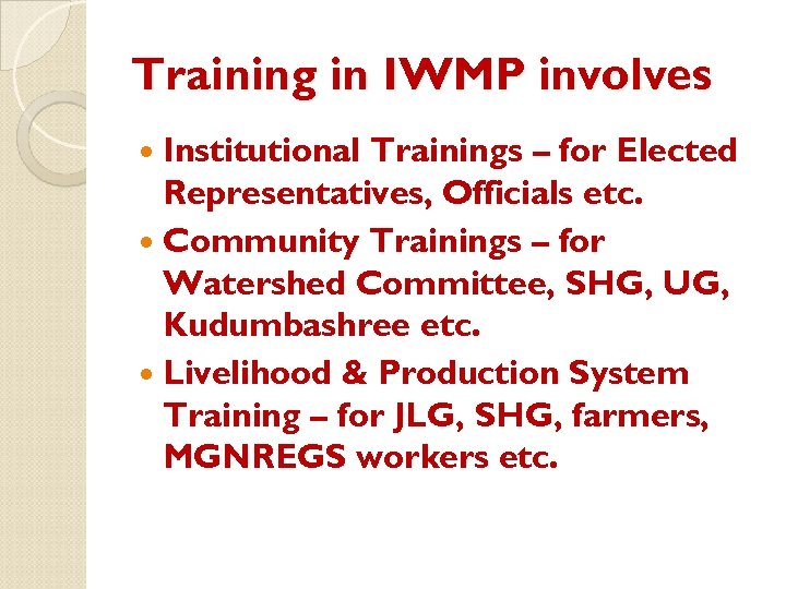 Training in IWMP involves Institutional Trainings – for Elected Representatives, Officials etc. Community Trainings