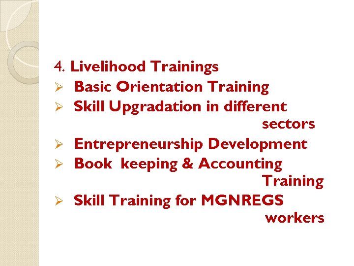 4. Livelihood Trainings Ø Basic Orientation Training Ø Skill Upgradation in different sectors Ø