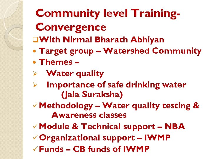 Community level Training. Convergence q. With Nirmal Bharath Abhiyan Target group – Watershed Community