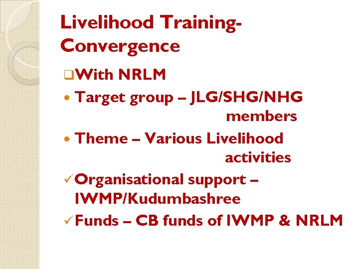 Livelihood Training. Convergence q. With NRLM Target group – JLG/SHG/NHG members Theme – Various