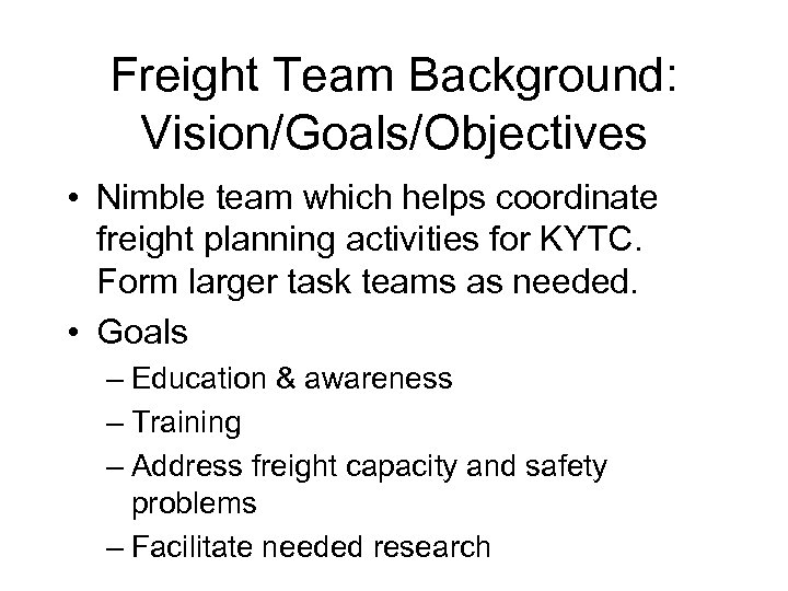 Freight Team Background: Vision/Goals/Objectives • Nimble team which helps coordinate freight planning activities for