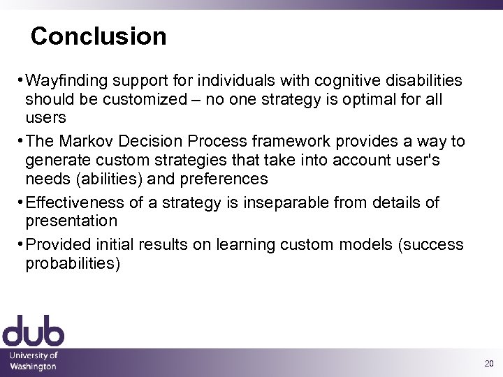 Conclusion • Wayfinding support for individuals with cognitive disabilities should be customized – no