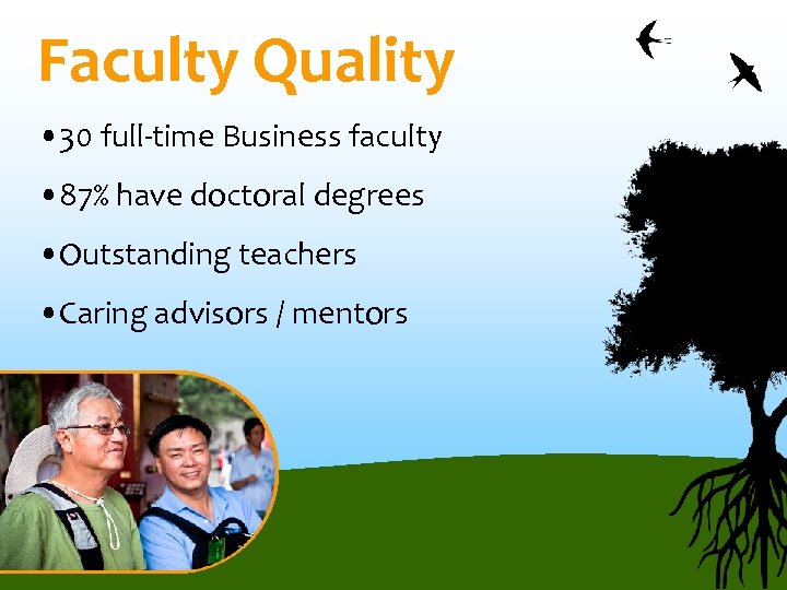 Faculty Quality • 30 full-time Business faculty • 87% have doctoral degrees • Outstanding