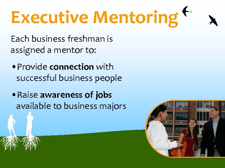 Executive Mentoring Each business freshman is assigned a mentor to: • Provide connection with