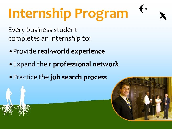 Internship Program Every business student completes an internship to: • Provide real-world experience •