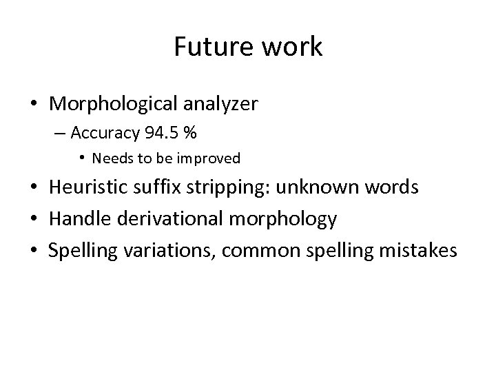 Future work • Morphological analyzer – Accuracy 94. 5 % • Needs to be