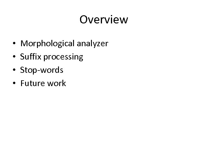 Overview • • Morphological analyzer Suffix processing Stop-words Future work 