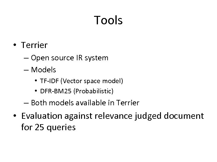 Tools • Terrier – Open source IR system – Models • TF-IDF (Vector space