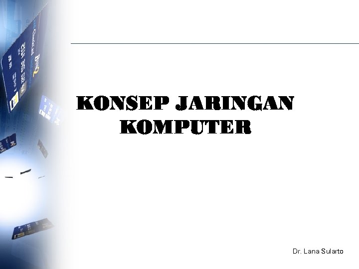 KONSEP JARINGAN KOMPUTER Dr. Lana Sularto 
