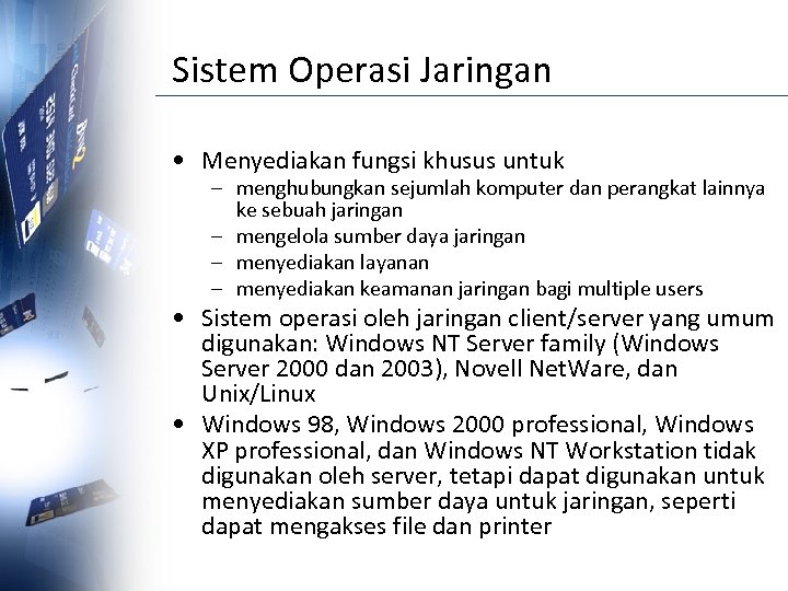Sistem Operasi Jaringan • Menyediakan fungsi khusus untuk – menghubungkan sejumlah komputer dan perangkat