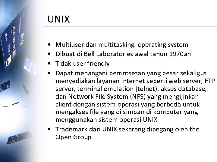 UNIX • • Multiuser dan multitasking operating system Dibuat di Bell Laboratories awal tahun