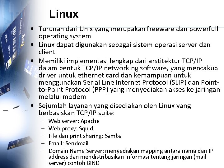 Linux • Turunan dari Unix yang merupakan freeware dan powerfull operating system • Linux