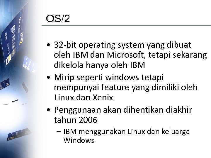 OS/2 • 32 -bit operating system yang dibuat oleh IBM dan Microsoft, tetapi sekarang