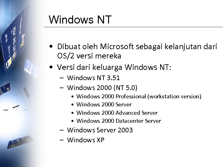 Windows NT • Dibuat oleh Microsoft sebagai kelanjutan dari OS/2 versi mereka • Versi