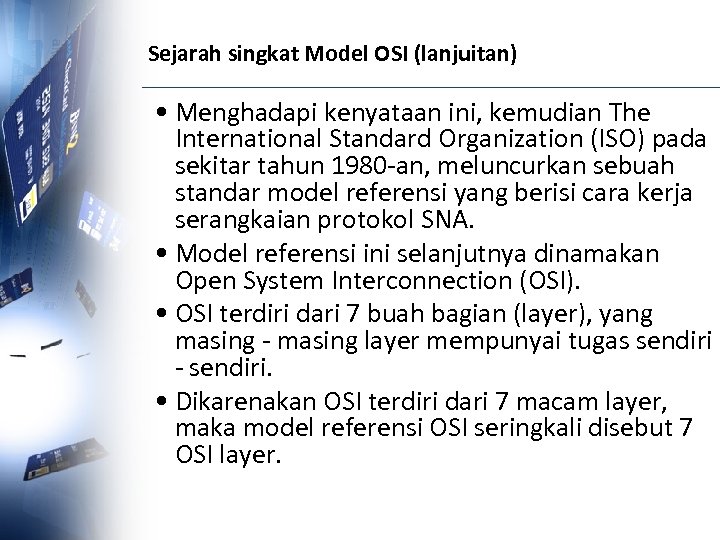 Sejarah singkat Model OSI (lanjuitan) • Menghadapi kenyataan ini, kemudian The International Standard Organization