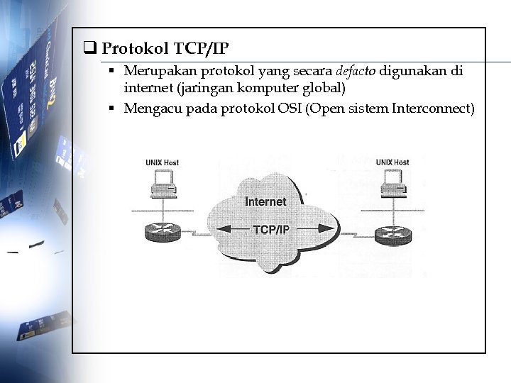 q Protokol TCP/IP § Merupakan protokol yang secara defacto digunakan di internet (jaringan komputer