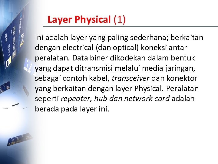 Layer Physical (1) Ini adalah layer yang paling sederhana; berkaitan dengan electrical (dan optical)