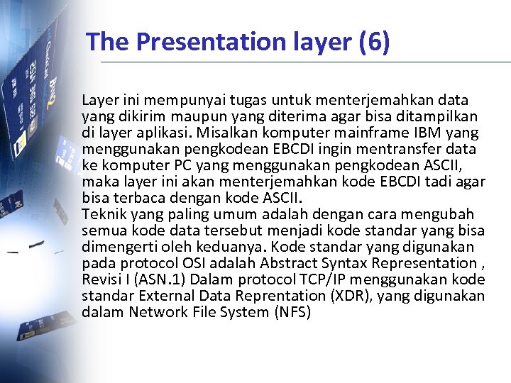 The Presentation layer (6) Layer ini mempunyai tugas untuk menterjemahkan data yang dikirim maupun